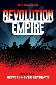 Ebook gratis download android Revolution Empire: Book One: History Never Retreats CHM RTF by Rob Travalino, Rob Travalino 9781637589953 (English Edition)
