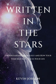Title: Written in the Stars: Understanding Astrology and How Your Star Sign Influences Your Life, Author: Kevin Jobson