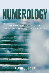 Title: Numerology: Maximize Your Life, Discover Opportunities and Decode Your Destiny, Author: Kevin Jobson