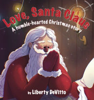 Pdf download of free ebooks Love, Santa Claus: A humble-hearted Christmas story CHM MOBI 9781637610572 English version by Liberty DeVitto, Liberty DeVitto