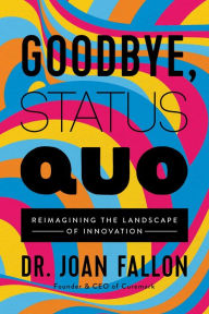 Download ebook from google books mac Goodbye, Status Quo: Reimagining the Landscape of Innovation