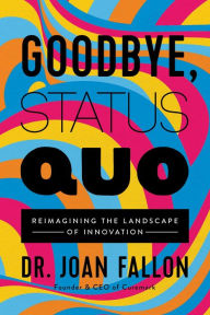 Free download english audio books mp3 Goodbye, Status Quo: Reimagining the Landscape of Innovation 9781637630358 (English literature)