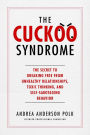 The Cuckoo Syndrome: The Secret to Breaking Free from Unhealthy Relationships, Toxic Thinking, and Self-Sabotaging Behavior
