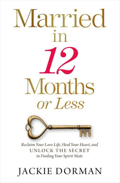 Married 12 Months or Less: Reclaim Your Love Life, Heal Heart, and Unlock the Secret to Finding Spirit Mate