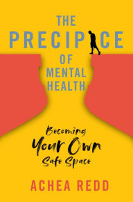 Title: The Precipice of Mental Health: Becoming Your Own Safe Space, Author: Achea Redd