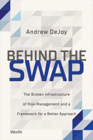 Read a book download mp3 Behind the Swap: The Broken Infrastructure of Risk Management and a Framework for a Better Approach by Andrew DeJoy PDB 9781637630686 in English