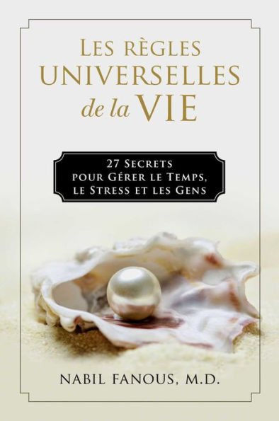 Les Rï¿½gles Universelles de la Vie: 27 Secrets pour Gï¿½rer le Temps, le Stress, et les Gens