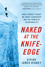 Free book and magazine downloads Naked at the Knife-Edge: What Everest Taught Me about Leadership and the Power of Vulnerability (English literature) 9781637630778 MOBI PDB RTF by 