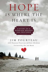 Title: Hope Is Where the Heart Is: A Story of a Marriage Broken and Restored, Author: Jim Pourteau