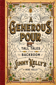 Title: A Generous Pour: Tall Tales from the Backroom of Jimmy Kelly's, Author: Mike Kelly