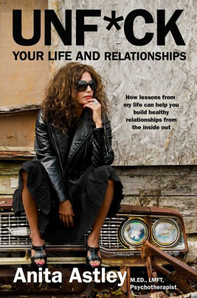 Unf*ck Your Life and Relationships: How Lessons from My Can Help You Build Healthy Relationships the Inside Out