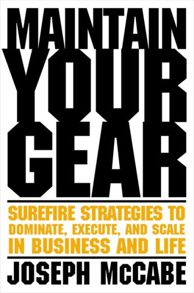 Maintain Your Gear: Surefire Strategies to Dominate, Execute, and Scale Business Life