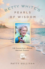 Title: Betty White's Pearls of Wisdom: Life Lessons from a Beloved American Treasure, Author: Patty Sullivan