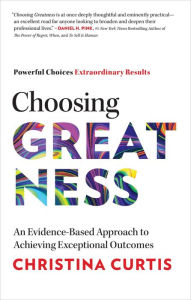 Download ebook for mobile phones Choosing Greatness: An Evidence-Based Approach to Achieving Exceptional Outcomes 