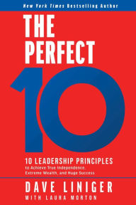The Perfect 10: 10 Leadership Principles to Achieve True Independence, Extreme Wealth, and Huge Success
