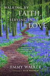 Open source books download Walking by Faith, Serving in Love: 16 Practices for Growing in the Grace of God English version 9781637632093 PDB ePub by Jimmy Walker