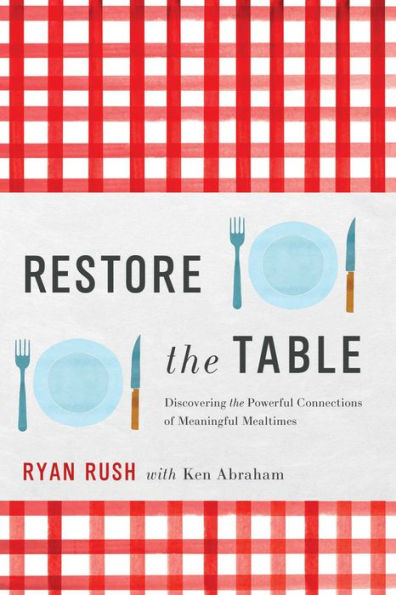 Restore the Table: Discovering Powerful Connections of Meaningful Mealtimes