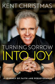 Download best selling ebooks Turning Sorrow Into Joy: A Journey of Faith and Perseverance by Kent Christmas 9781637632345