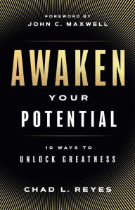 Title: Awaken Your Potential: 10 Ways to Unlock Greatness, Author: Chad L. Reyes