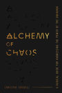 Alchemy of Chaos: A Radical Guide for Harnessing the Power of the Unknown