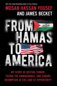 Title: From Hamas to America: My Story of Defying Terror, Facing the Unimaginable, and Finding Redemption in the Land of Opportunity, Author: Mosab Hassan Yousef