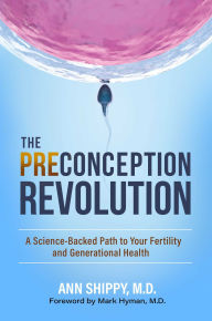 Title: The Preconception Revolution: A Science-Backed Path to Your Fertility and Generational Health, Author: Ann Shippy MD