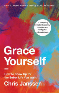 Title: Grace Yourself: How to Show Up for the Sober Life You Want, Author: Chris Janssen