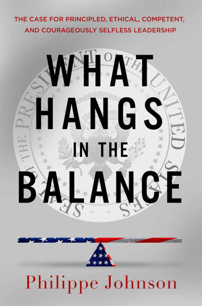 What Hangs The Balance: Case for Principled, Ethical, Competent, and Courageously Selfless Leadership