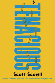 Title: Tenacious: How a Relentless Spirit Can Lead to Your Most Courageous Life, Author: Scott Scovill