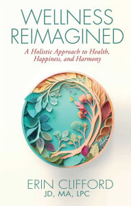 Title: Wellness Reimagined: A Holistic Approach to Health, Happiness, and Harmony, Author: Erin Clifford