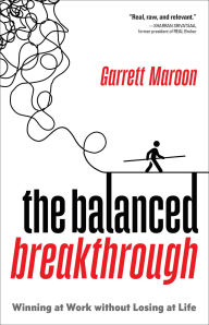Title: The Balanced Breakthrough: Winning at Work without Losing at Life, Author: Garrett Maroon