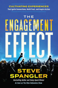 Title: The Engagement Effect: Cultivating Experiences that Ignite Connection, Build Trust, and Inspire Action, Author: Steve Spangler