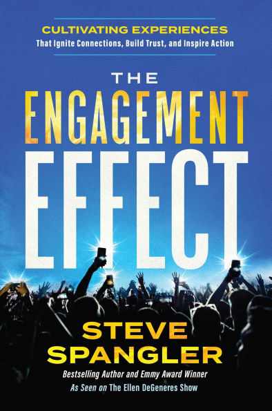 The Engagement Effect: Cultivating Experiences that Ignite Connection, Build Trust, and Inspire Action