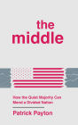 The Middle: How the Quiet Majority Can Mend a Divided Nation