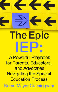 Title: The Epic IEP: A Powerful Playbook for Parents, Educators, and Advocates Navigating the Special Education Process, Author: Karen Mayer Cunningham