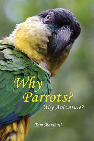 Title: Why Parrots?: Why Aviculture?, Author: Tom Marshall