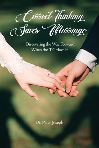 Correct Thinking Saves Marriage: Discovering the Way Forward When "I's" Have It