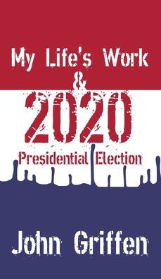 My Life's Work & 2020 Presidential Election