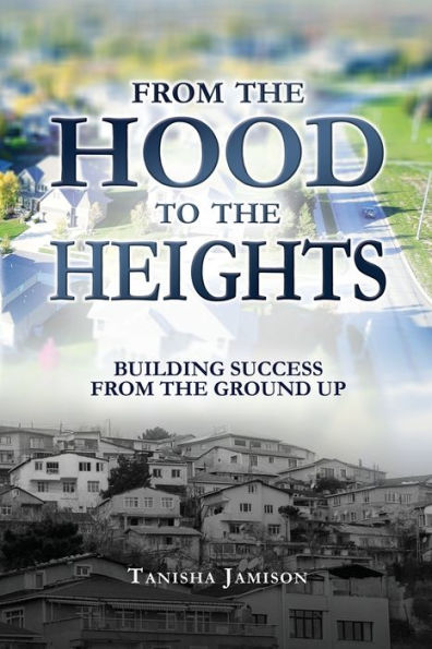 from the Hood to Heights: Building Success Ground Up