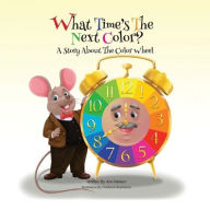 Title: What Time's the Next Color?: A Story About The Color Wheel, Author: Ann Nelson