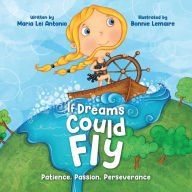 Title: If Dreams Could Fly: Patience, Passion, Perseverance, Author: Maria Lei Antonio