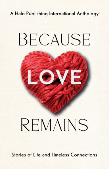 Because Love Remains: Stories of Life and Timeless Connections