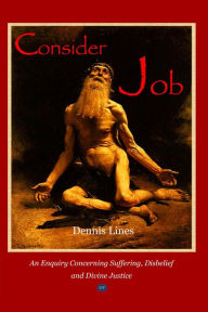 Title: Consider Job: An Enquiry Concerning Suffering, Disbelief and Divine Justice, Author: Dennis Lines