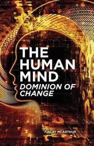 Title: The Human Mind, Dominion of Change, Author: Finlay McArthur
