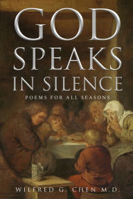 Title: God Speaks in Silence: Poems for All Seasons, Author: Wilfred G. Chen M.D.