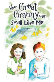 Title: When Great Granny was Small Like Me, Author: Alice Love