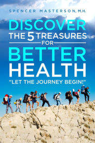 Title: Discover the 5 Treasures for Better Health, Author: Spencer Masterson