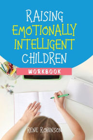 Title: Raising Emotionally Intelligent Children Workbook, Author: Rene Robinson