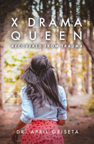 Title: X Drama Queen: Recovered from Trauma, Author: April Griseta