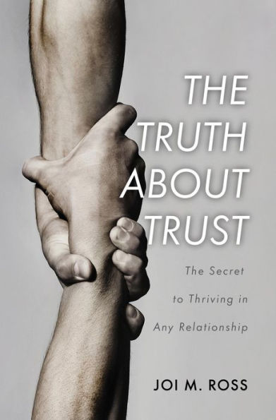 The Truth About Trust: The Secret to Thriving in Any Relationship